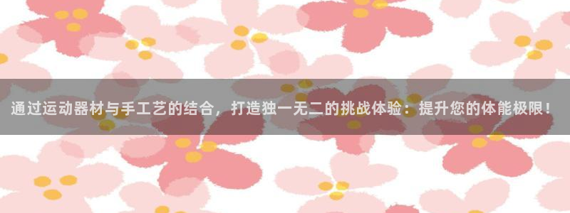 BWIN体育官网下载平台注册要钱吗安全吗：通过运动器材与手工