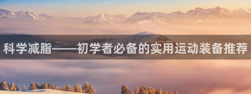 BWIN体育官方正版app娱乐代理怎么样：科学减脂——初学者